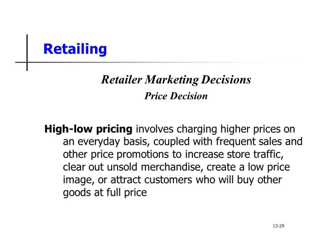 Retailing Retailer Marketing Decisions Price Decision High-low pricing involves charging higher prices on an